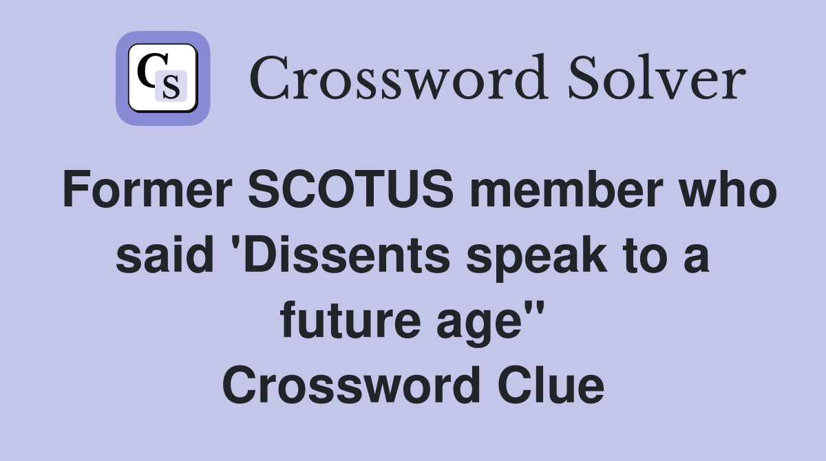 Former SCOTUS member who said 'Dissents speak to a future age